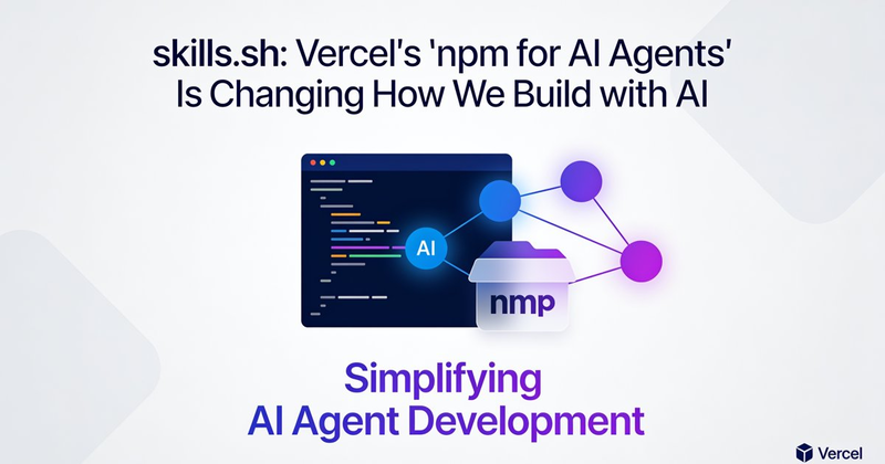 skills.sh: Vercel's "npm for AI Agents" Is Changing How We Build with AI