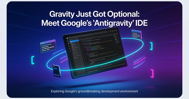 Gravity Just Got Optional: Meet Google’s "Antigravity" IDE