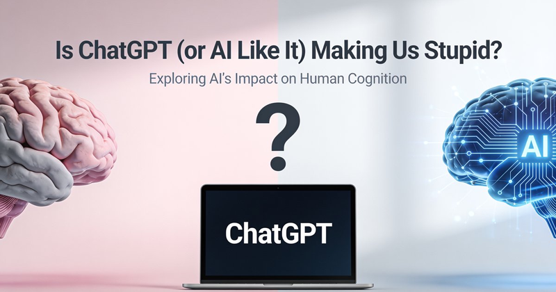 Is ChatGPT (or AI Like It) Making Us Stupid?