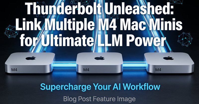 Thunderbolt Unleashed: Link Multiple M4 Mac Minis for Ultimate LLM Power