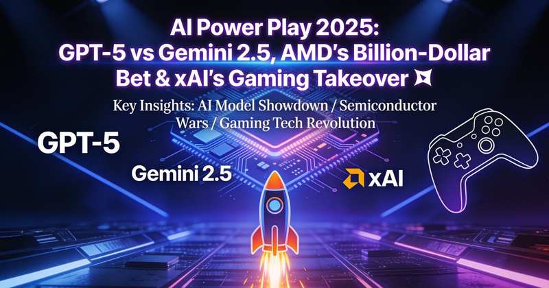 AI Power Play 2025: GPT-5 vs Gemini 2.5, AMD's Billion-Dollar Bet & xAI's Gaming Takeover 🚀