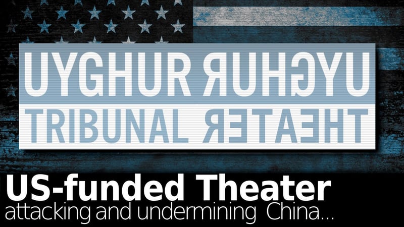 #Uyghur Tribunal: US-Funded Theater Attacking China #xinjiang